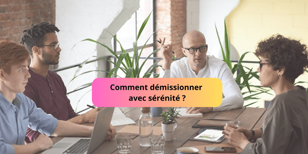 Comment démissionner avec sérénité