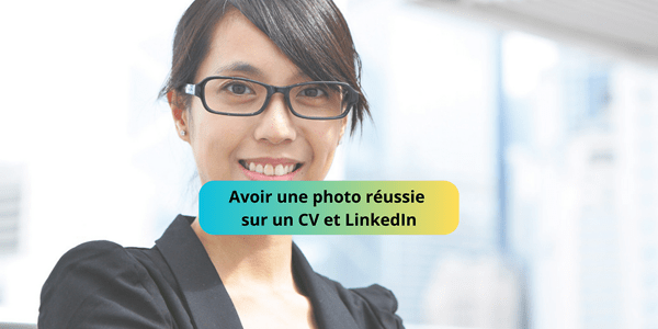 Avoir une photo réussie sur un CV et LinkedIn