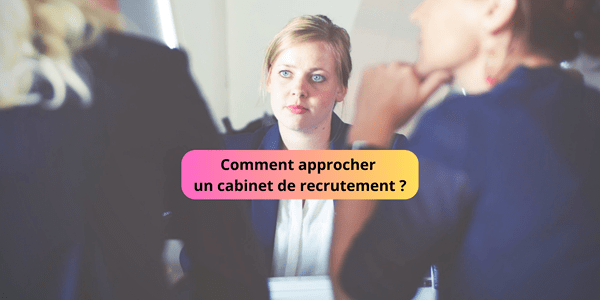 Comment approcher un cabinet de recrutement ?