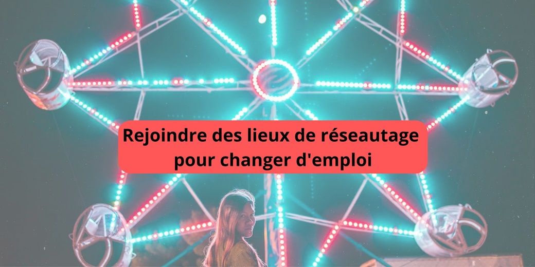 Rejoindre des lieux de reseautage pour changer emploi