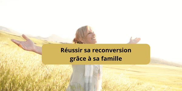 Réussir sa reconversion grâce à sa famille