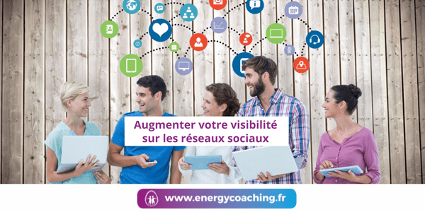 Augmenter votre visibilité sur les réseaux sociaux