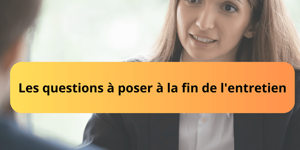 Les questions a poser a la fin de l'entretien