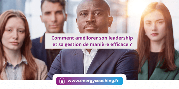 Comment améliorer son leadership et sa gestion de manière efficace