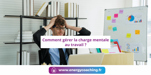 Comment gérer la charge mentale au travail