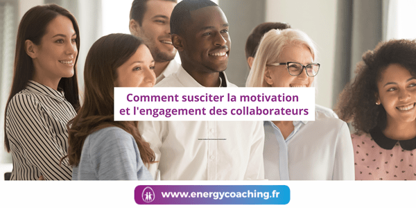 Comment susciter la motivation et l'engagement des collaborateurs