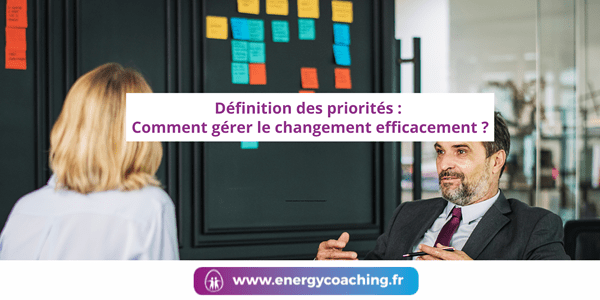 Définition des priorités Comment gérer le changement efficacement