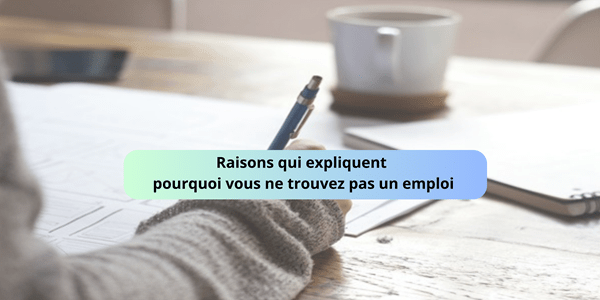 Raisons qui expliquent pourquoi vous ne trouvez pas un emploi