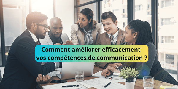 comment améliorer efficacement vos compétences de communication rapidement