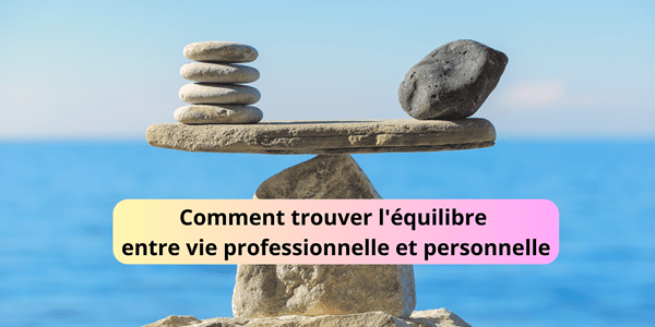 comment trouver un équilibre entre vie professionnelle et personnelle