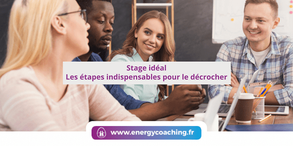 Stage idéal Les étapes indispensables pour le décrocher