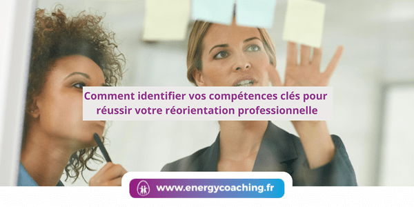 Comment identifier vos compétences clés pour réussir votre réorientation professionnelle