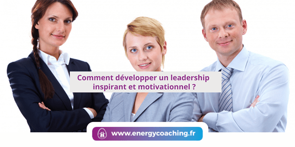 Comment développer un leadership inspirant ?
