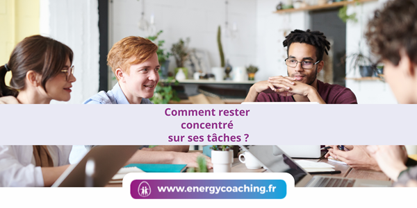Comment rester concentré sur ses tâches