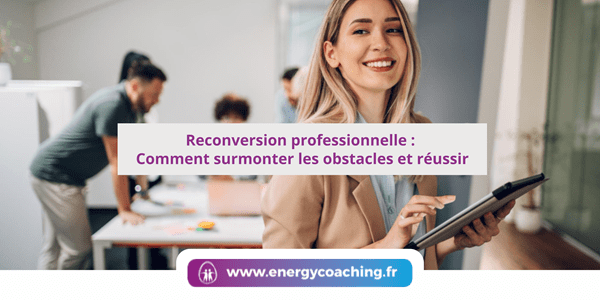 Reconversion professionnelle : Comment surmonter les obstacles et réussir