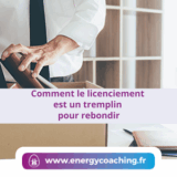 Comment le licenciement est un tremplin pour rebondir