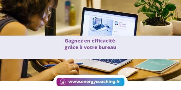 Gagnez en efficacité grâce à votre bureau